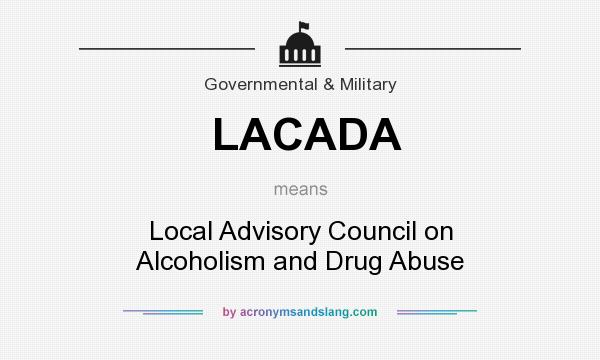 What does LACADA mean? It stands for Local Advisory Council on Alcoholism and Drug Abuse