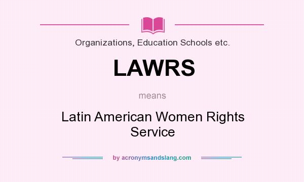 What does LAWRS mean? It stands for Latin American Women Rights Service