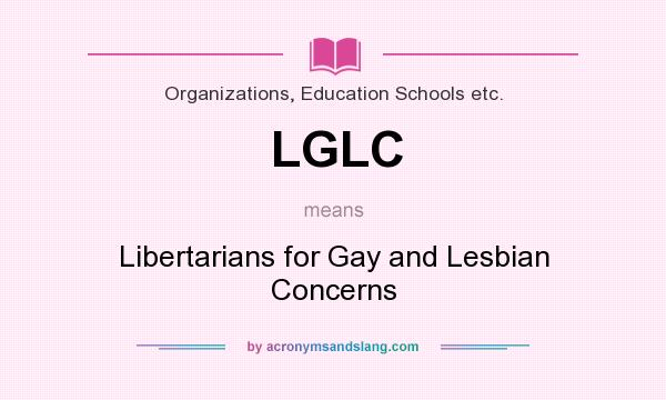 What does LGLC mean? It stands for Libertarians for Gay and Lesbian Concerns