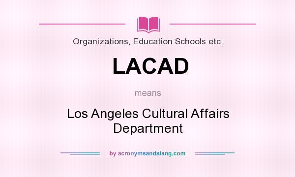 What does LACAD mean? It stands for Los Angeles Cultural Affairs Department