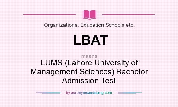 What does LBAT mean? It stands for LUMS (Lahore University of Management Sciences) Bachelor Admission Test