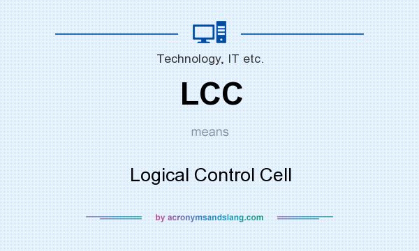 What does LCC mean? It stands for Logical Control Cell