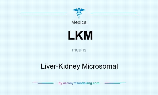 What does LKM mean? It stands for Liver-Kidney Microsomal