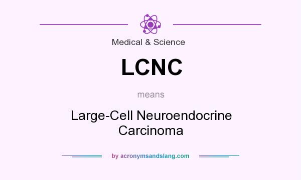 What does LCNC mean? It stands for Large-Cell Neuroendocrine Carcinoma