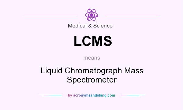 What does LCMS mean? It stands for Liquid Chromatograph Mass Spectrometer
