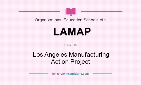 What does LAMAP mean? It stands for Los Angeles Manufacturing Action Project