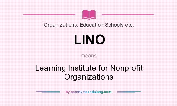 What does LINO mean? It stands for Learning Institute for Nonprofit Organizations