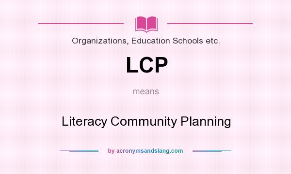What does LCP mean? It stands for Literacy Community Planning