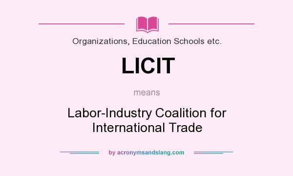 What does LICIT mean? It stands for Labor-Industry Coalition for International Trade