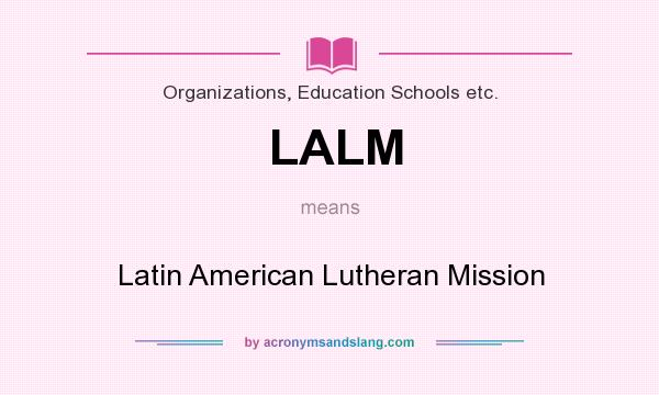 What does LALM mean? It stands for Latin American Lutheran Mission