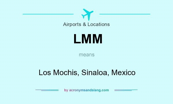 What does LMM mean? It stands for Los Mochis, Sinaloa, Mexico