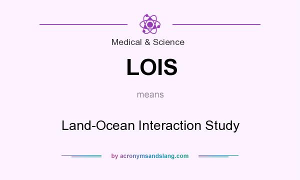 What does LOIS mean? It stands for Land-Ocean Interaction Study