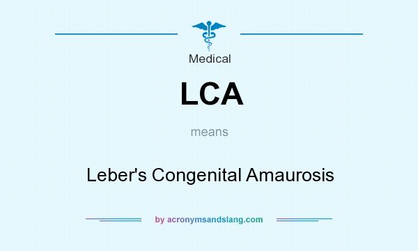 What does LCA mean? It stands for Leber`s Congenital Amaurosis