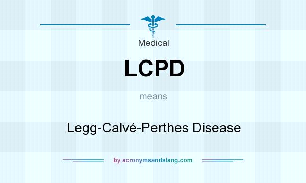 What does LCPD mean? It stands for Legg-Calvé-Perthes Disease