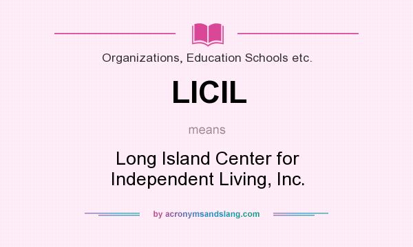 What does LICIL mean? It stands for Long Island Center for Independent Living, Inc.