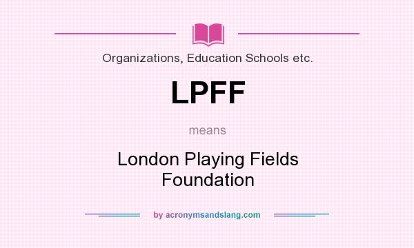 What does LPFF mean? It stands for London Playing Fields Foundation