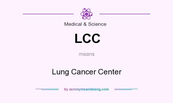 What does LCC mean? It stands for Lung Cancer Center