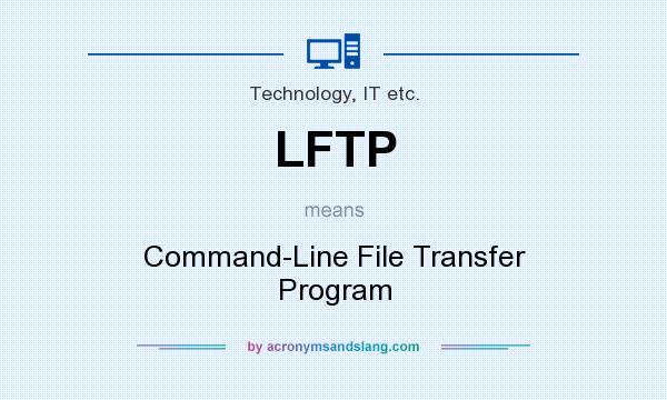 What does LFTP mean? It stands for Command-Line File Transfer Program