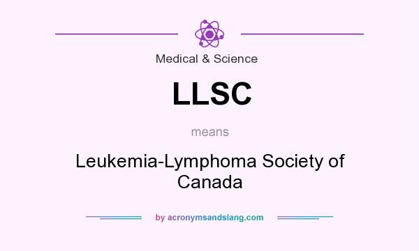 What does LLSC mean? It stands for Leukemia-Lymphoma Society of Canada