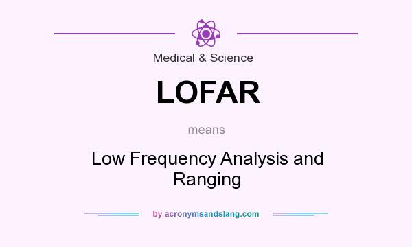What does LOFAR mean? It stands for Low Frequency Analysis and Ranging