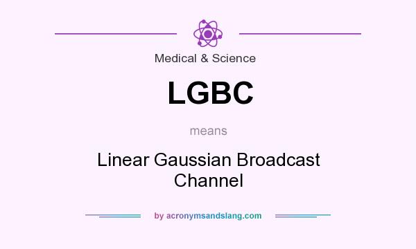 What does LGBC mean? It stands for Linear Gaussian Broadcast Channel