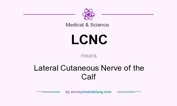 What does LCNC mean? It stands for Lateral Cutaneous Nerve of the Calf