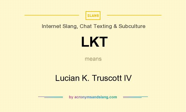 What does LKT mean? It stands for Lucian K. Truscott IV