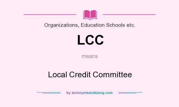 What does LCC mean? It stands for Local Credit Committee