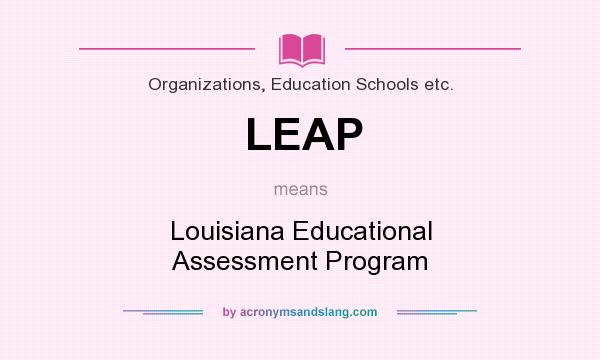 What does LEAP mean? It stands for Louisiana Educational Assessment Program