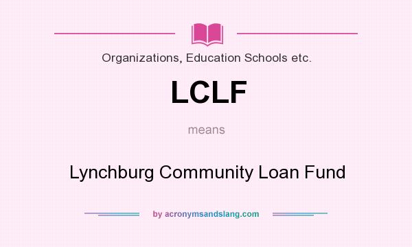 What does LCLF mean? It stands for Lynchburg Community Loan Fund