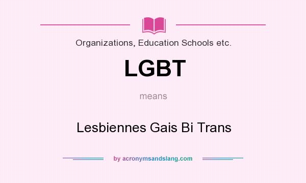 What does LGBT mean? It stands for Lesbiennes Gais Bi Trans