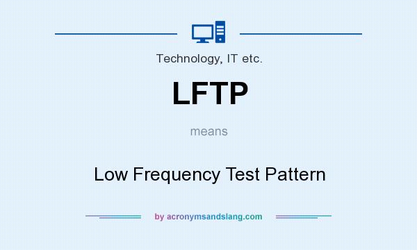 What does LFTP mean? It stands for Low Frequency Test Pattern