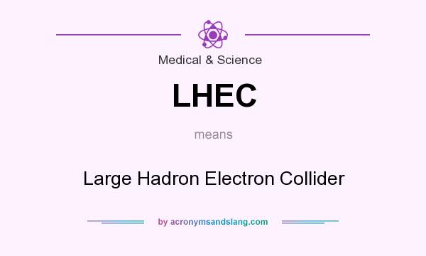 What does LHEC mean? It stands for Large Hadron Electron Collider