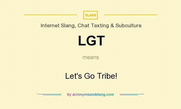 What does LGT mean? It stands for Let`s Go Tribe!