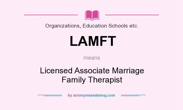 What does LAMFT mean? It stands for Licensed Associate Marriage Family Therapist