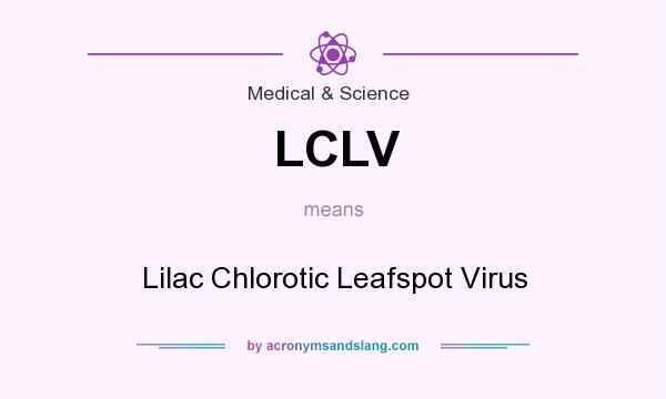 What does LCLV mean? It stands for Lilac Chlorotic Leafspot Virus