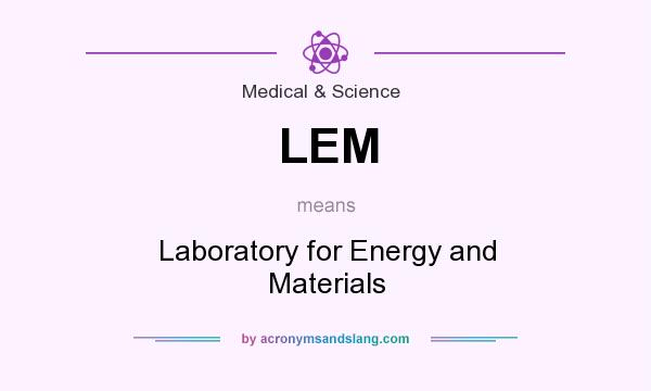 What does LEM mean? It stands for Laboratory for Energy and Materials