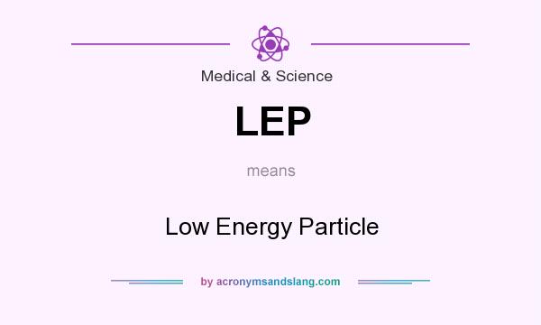 What does LEP mean? It stands for Low Energy Particle