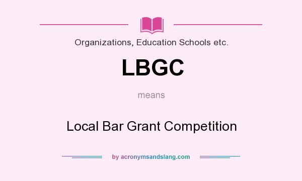 What does LBGC mean? It stands for Local Bar Grant Competition