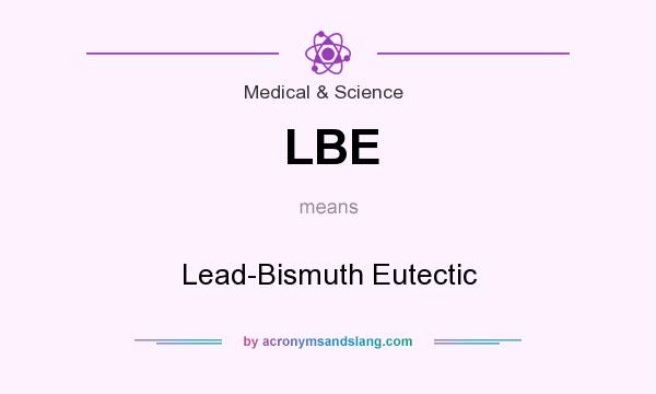 What does LBE mean? It stands for Lead-Bismuth Eutectic