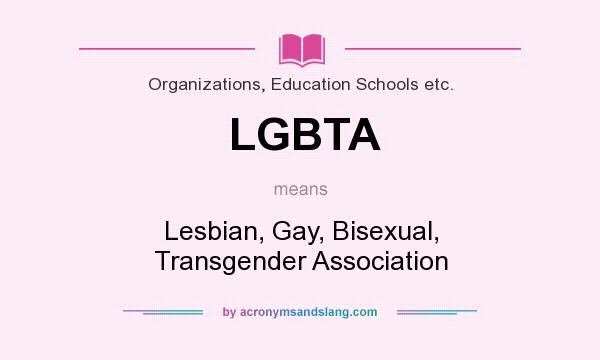 What does LGBTA mean? It stands for Lesbian, Gay, Bisexual, Transgender Association