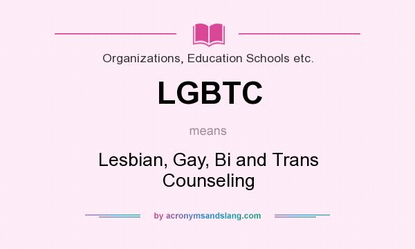 What does LGBTC mean? It stands for Lesbian, Gay, Bi and Trans Counseling