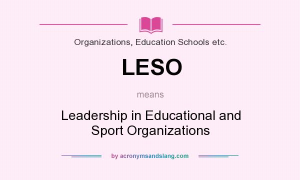 What does LESO mean? It stands for Leadership in Educational and Sport Organizations