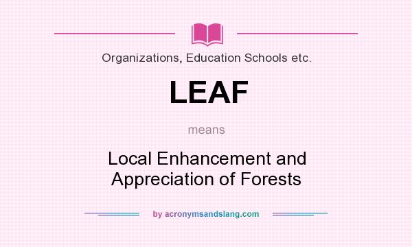What does LEAF mean? It stands for Local Enhancement and Appreciation of Forests
