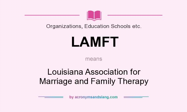 What does LAMFT mean? It stands for Louisiana Association for Marriage and Family Therapy