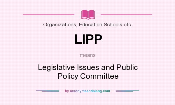 What does LIPP mean? It stands for Legislative Issues and Public Policy Committee