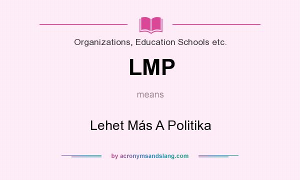 What does LMP mean? It stands for Lehet Más A Politika