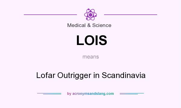 What does LOIS mean? It stands for Lofar Outrigger in Scandinavia