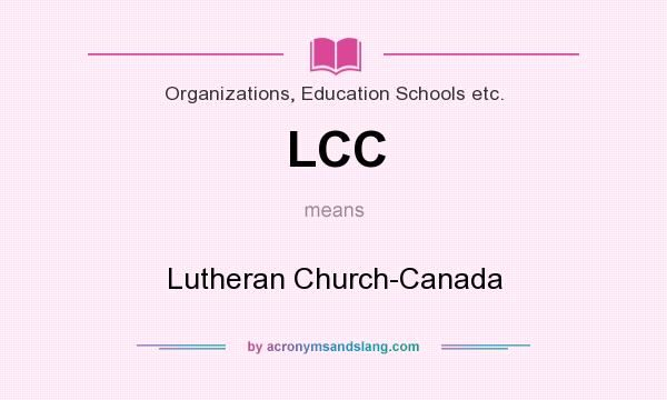 What does LCC mean? It stands for Lutheran Church-Canada