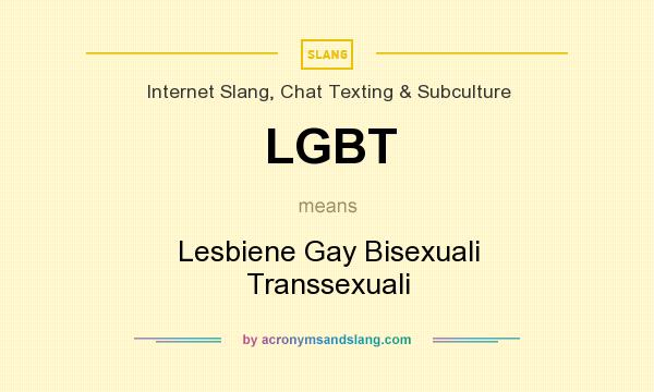 What does LGBT mean? It stands for Lesbiene Gay Bisexuali Transsexuali